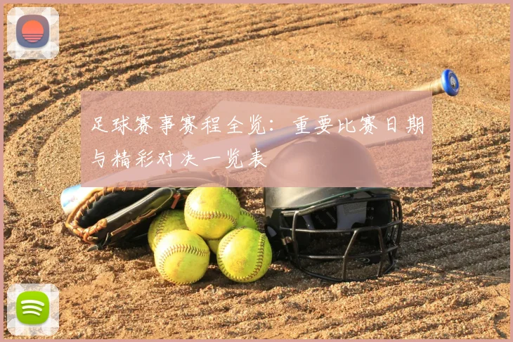 足球赛事赛程全览：重要比赛日期与精彩对决一览表